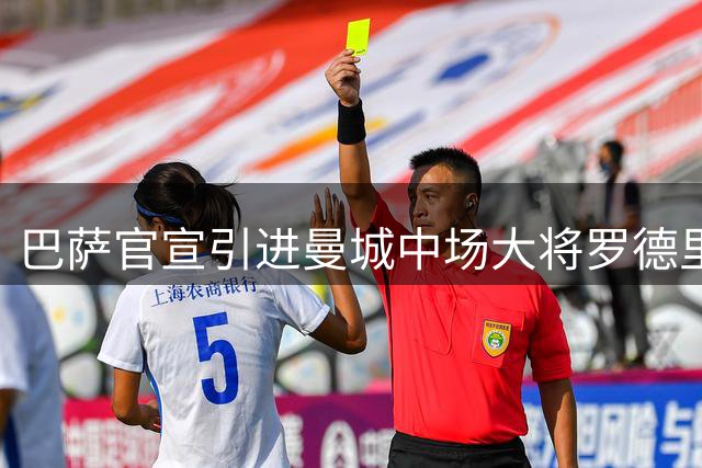 巴萨官宣引进曼城中场大将罗德里 合同为期六年