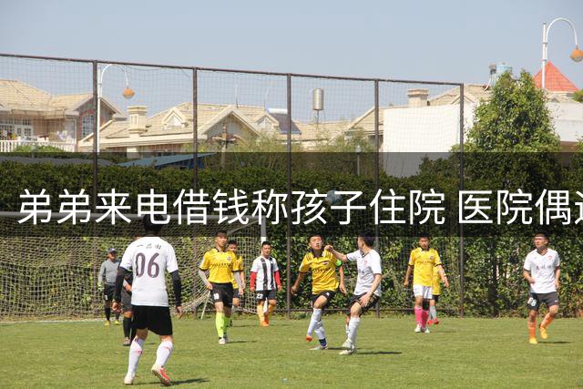 弟弟来电借钱称孩子住院 医院偶遇一幕令我寒心