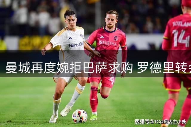 曼城再度婉拒巴萨求购 罗德里转会谈判陷入僵局