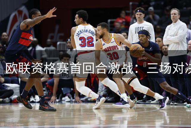 欧联资格赛首回合激战：三场对决战术解析与胜负关键点