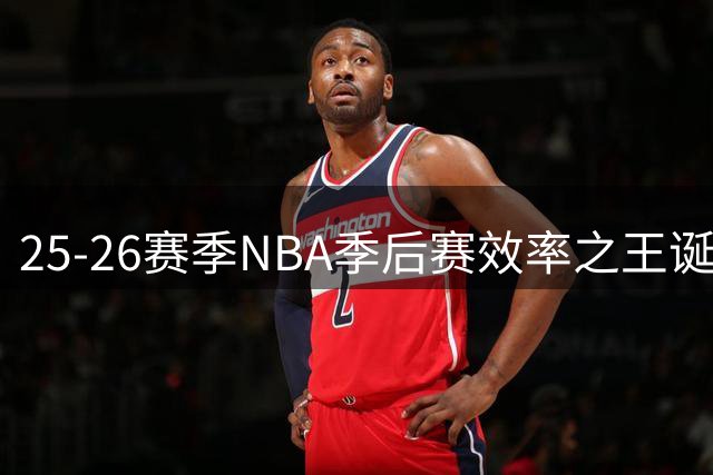 25-26赛季NBA季后赛效率之王诞生！骑士中锋阿伦登顶命中率榜首
